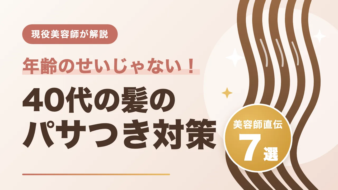 年齢のせいじゃない！40代の髪のパサつき対策 美容師直伝7選